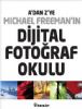 A’dan Z’ye Michael Freeman’n Dijital Fotoraf Okulu